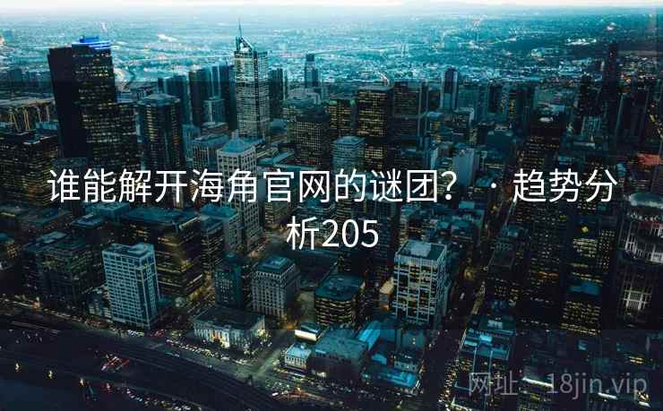 谁能解开海角官网的谜团？ · 趋势分析205
