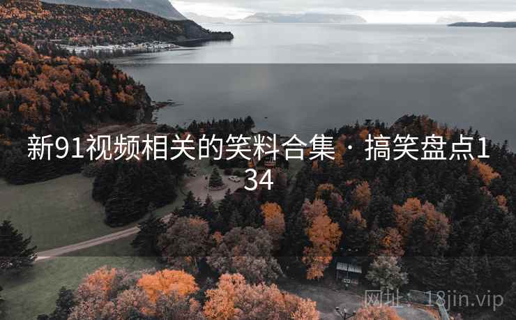 新91视频相关的笑料合集 · 搞笑盘点134