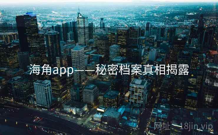 海角app——秘密档案真相揭露