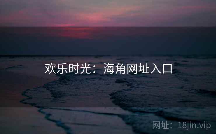 欢乐时光：海角网址入口