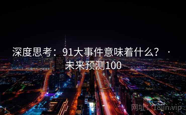 深度思考：91大事件意味着什么？ · 未来预测100